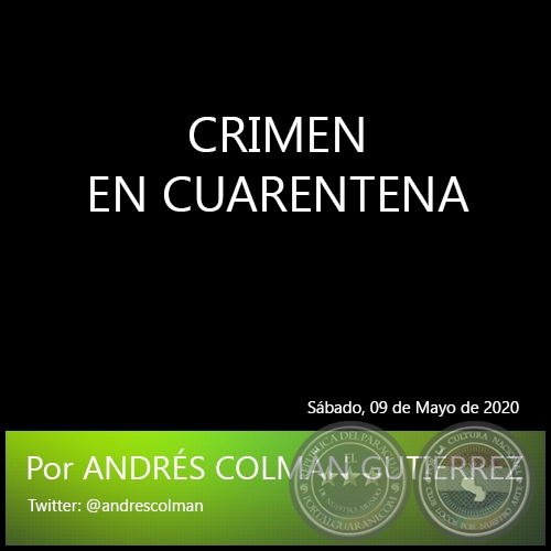 CRIMEN EN CUARENTENA - Por ANDRÉS COLMÁN GUTIÉRREZ - Sábado, 09 de Mayo de 2020
